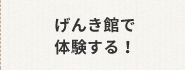 げんき館で体験する！