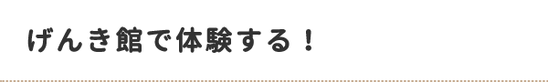 げんき館で体験する！
